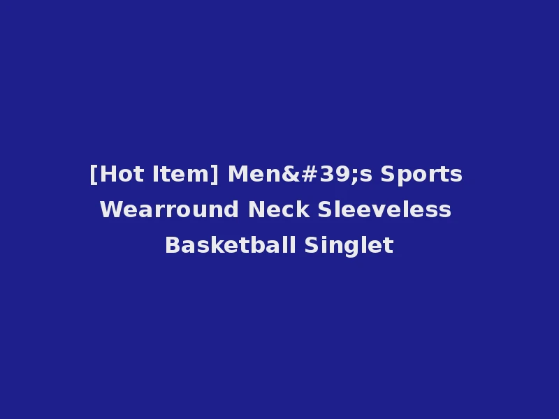 [Hot Item] Men's Sports Wearround Neck Sleeveless Basketball Singlet