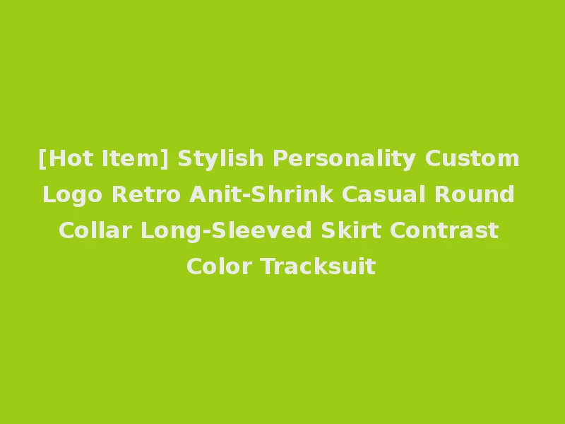 [Hot Item] Stylish Personality Custom Logo Retro Anit-Shrink Casual Round Collar Long-Sleeved Skirt Contrast Color Tracksuit