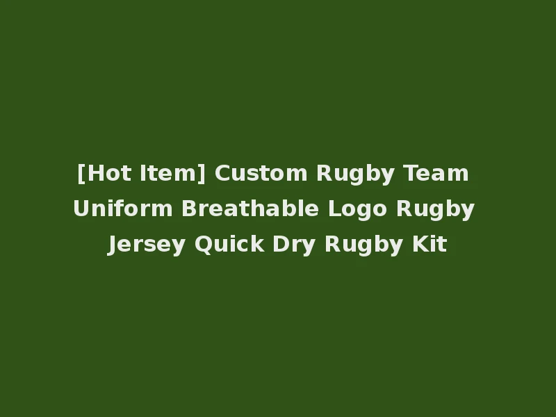 [Hot Item] Custom Rugby Team Uniform Breathable Logo Rugby Jersey Quick Dry Rugby Kit