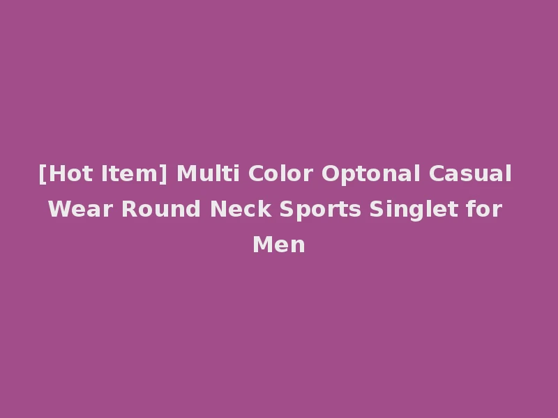 [Hot Item] Multi Color Optonal Casual Wear Round Neck Sports Singlet for Men