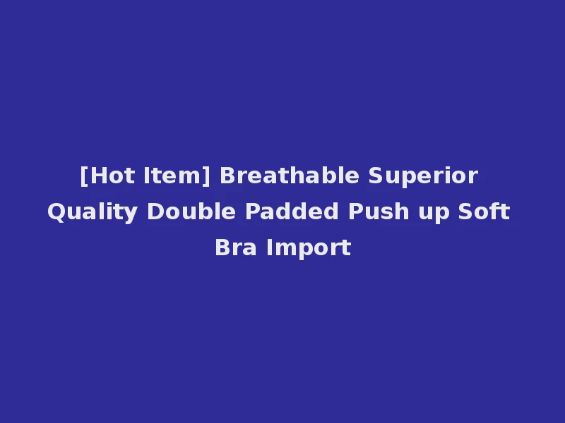 [Hot Item] Breathable Superior Quality Double Padded Push up Soft Bra Import