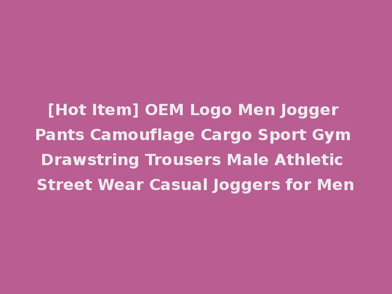 [Hot Item] OEM Logo Men Jogger Pants Camouflage Cargo Sport Gym Drawstring Trousers Male Athletic Street Wear Casual Joggers for Men
