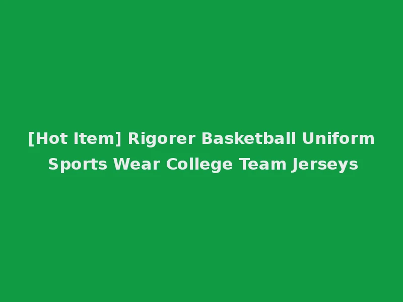 [Hot Item] Rigorer Basketball Uniform Sports Wear College Team Jerseys
