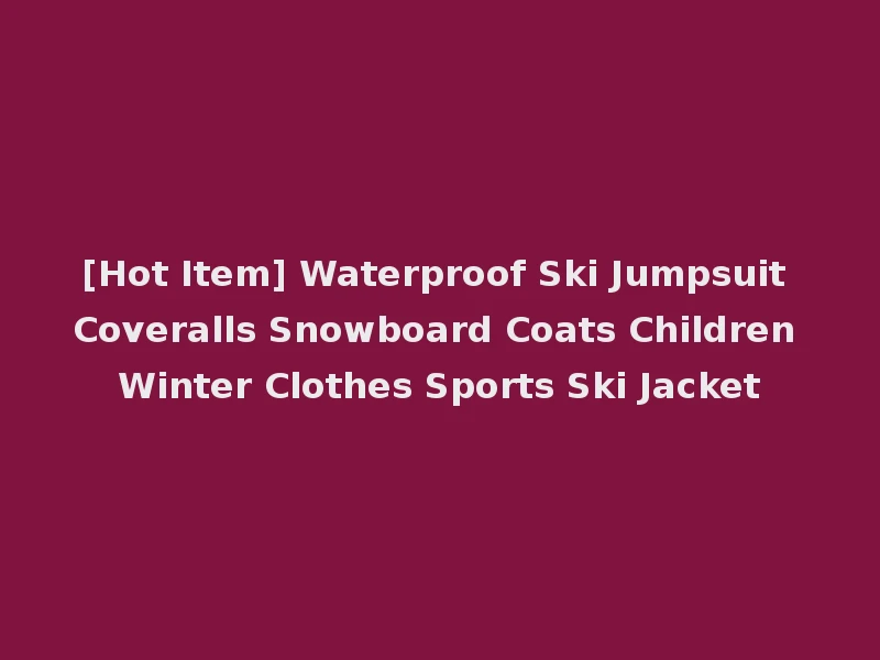 [Hot Item] Waterproof Ski Jumpsuit Coveralls Snowboard Coats Children Winter Clothes Sports Ski Jacket
