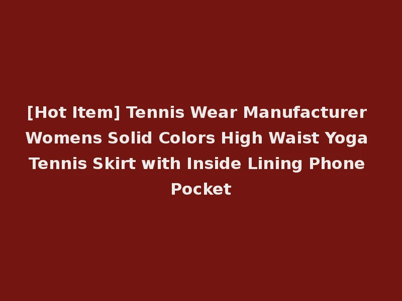 [Hot Item] Tennis Wear Manufacturer Womens Solid Colors High Waist Yoga Tennis Skirt with Inside Lining Phone Pocket