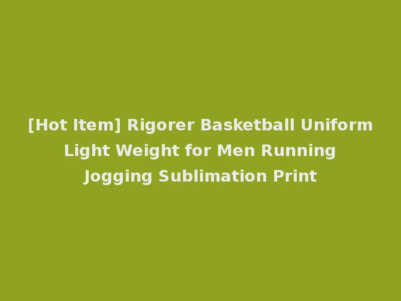 [Hot Item] Rigorer Basketball Uniform Light Weight for Men Running Jogging Sublimation Print