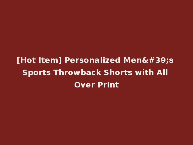 [Hot Item] Personalized Men's Sports Throwback Shorts with All Over Print