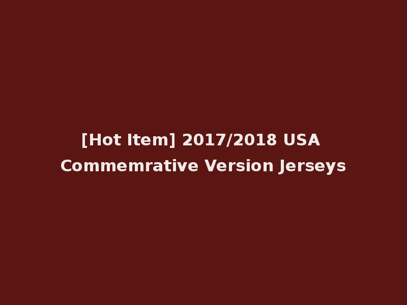 [Hot Item] 2017/2018 USA Commemrative Version Jerseys