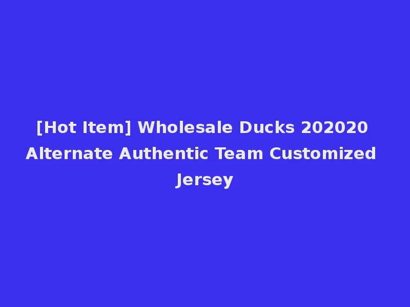 [Hot Item] Wholesale Ducks 202020 Alternate Authentic Team Customized Jersey