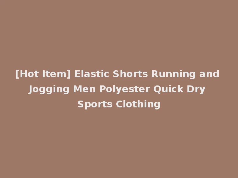 [Hot Item] Elastic Shorts Running and Jogging Men Polyester Quick Dry Sports Clothing