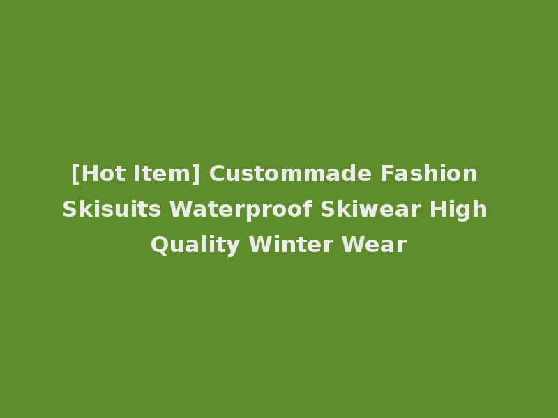[Hot Item] Custommade Fashion Skisuits Waterproof Skiwear High Quality Winter Wear