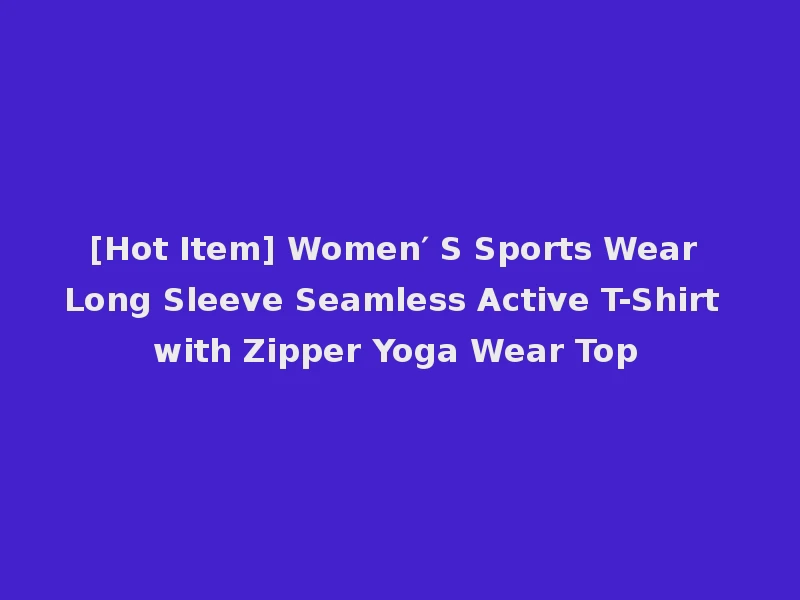 [Hot Item] Women′ S Sports Wear Long Sleeve Seamless Active T-Shirt with Zipper Yoga Wear Top