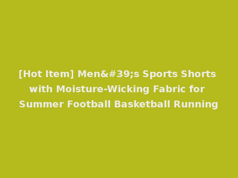 [Hot Item] Men's Sports Shorts with Moisture-Wicking Fabric for Summer Football Basketball Running