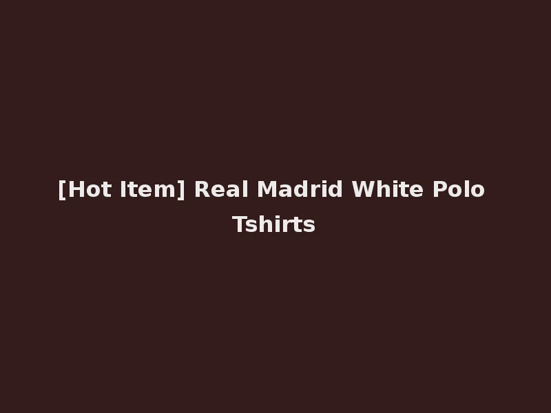 [Hot Item] Real Madrid White Polo Tshirts