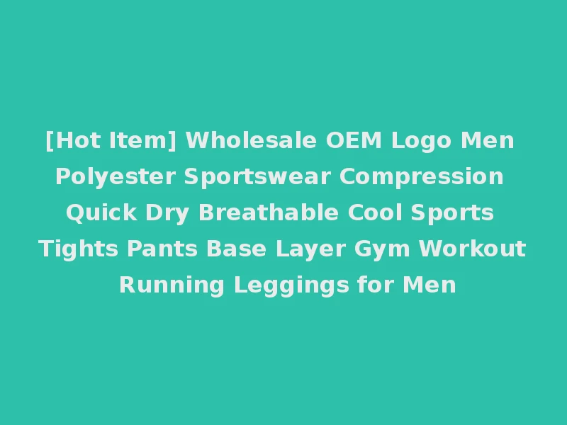 [Hot Item] Wholesale OEM Logo Men Polyester Sportswear Compression Quick Dry Breathable Cool Sports Tights Pants Base Layer Gym Workout Running Leggings for Men