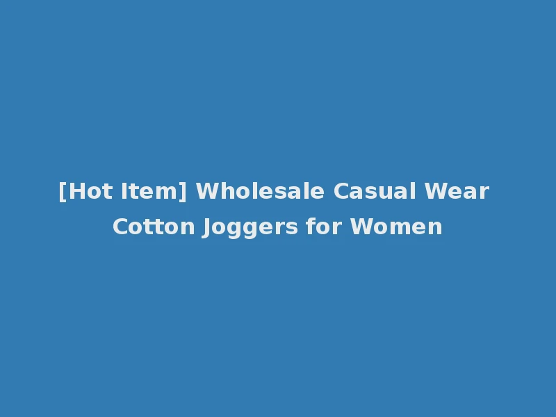 [Hot Item] Wholesale Casual Wear Cotton Joggers for Women