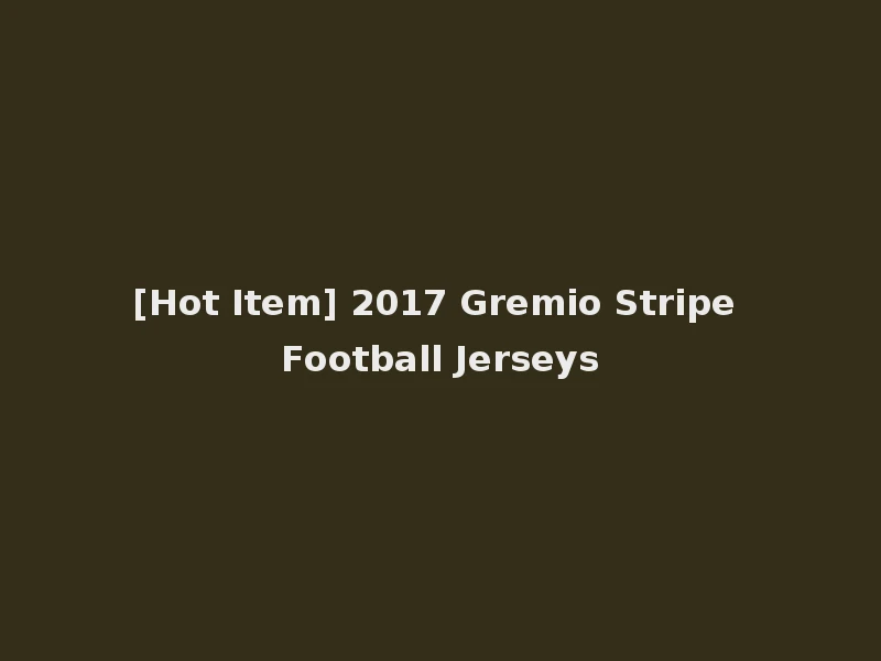 [Hot Item] 2017 Gremio Stripe Football Jerseys
