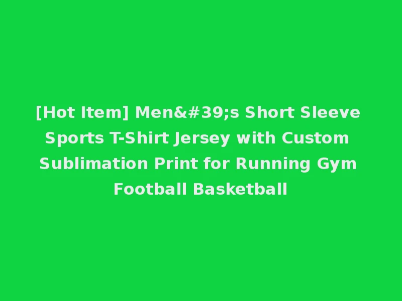 [Hot Item] Men's Short Sleeve Sports T-Shirt Jersey with Custom Sublimation Print for Running Gym Football Basketball