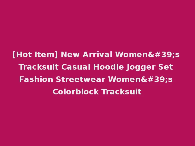 [Hot Item] New Arrival Women's Tracksuit Casual Hoodie Jogger Set Fashion Streetwear Women's Colorblock Tracksuit