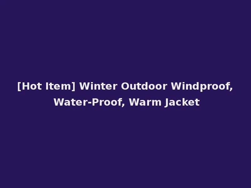 [Hot Item] Winter Outdoor Windproof, Water-Proof, Warm Jacket