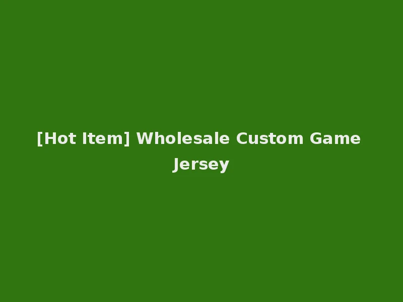 [Hot Item] Wholesale Custom Game Jersey