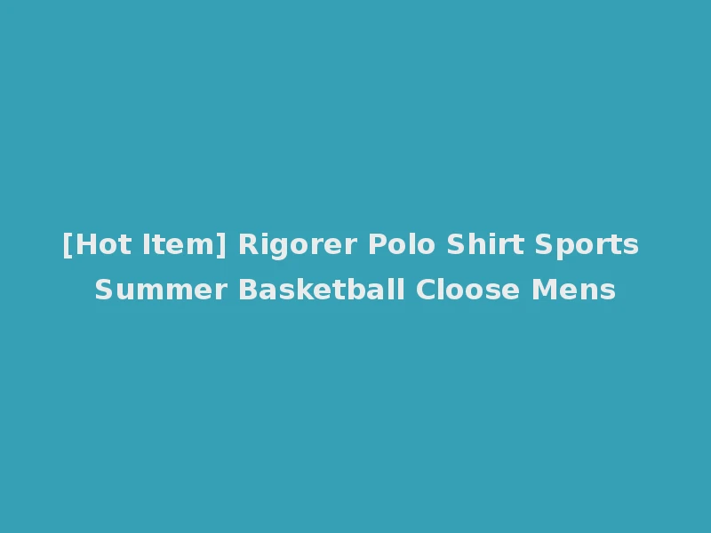 [Hot Item] Rigorer Polo Shirt Sports Summer Basketball Cloose Mens