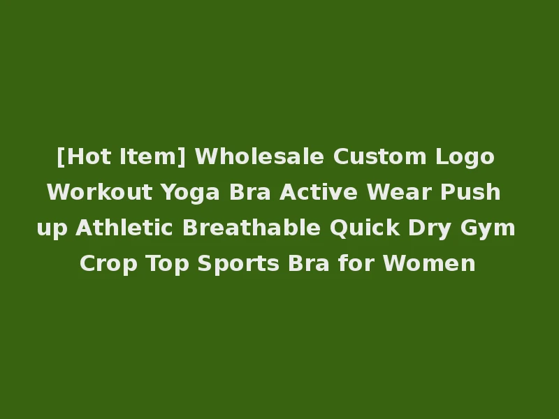 [Hot Item] Wholesale Custom Logo Workout Yoga Bra Active Wear Push up Athletic Breathable Quick Dry Gym Crop Top Sports Bra for Women