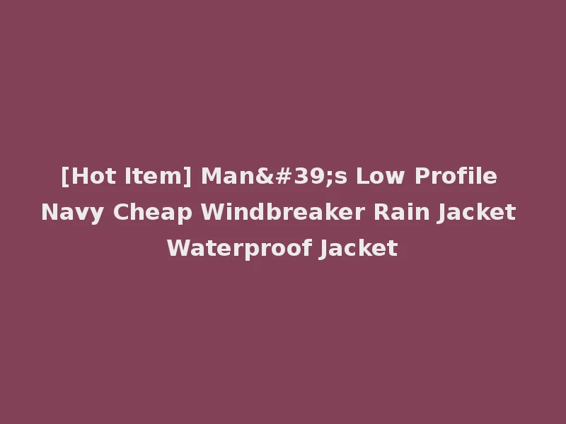 [Hot Item] Man's Low Profile Navy Cheap Windbreaker Rain Jacket Waterproof Jacket