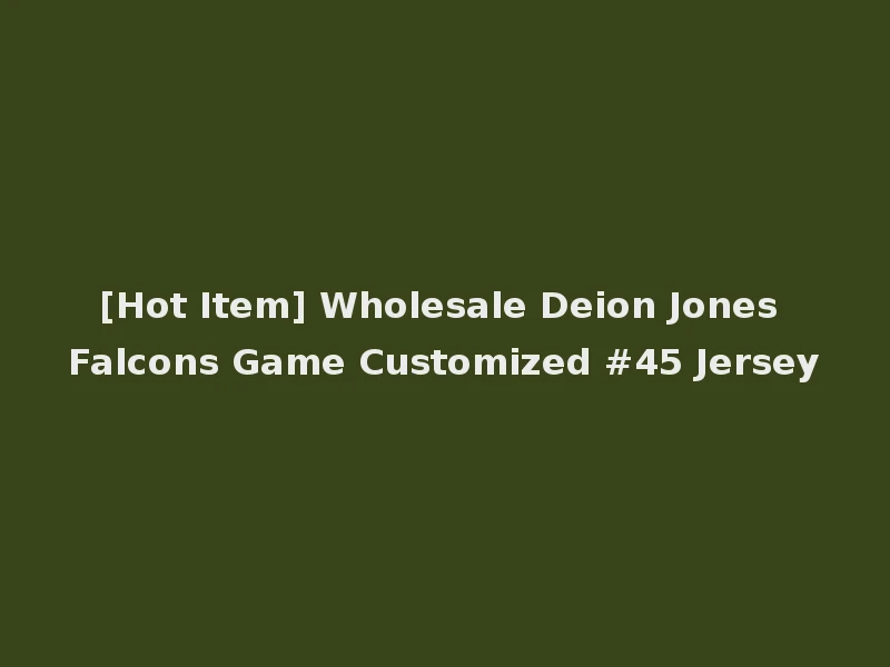 [Hot Item] Wholesale Deion Jones Falcons Game Customized #45 Jersey