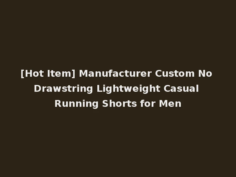 [Hot Item] Manufacturer Custom No Drawstring Lightweight Casual Running Shorts for Men