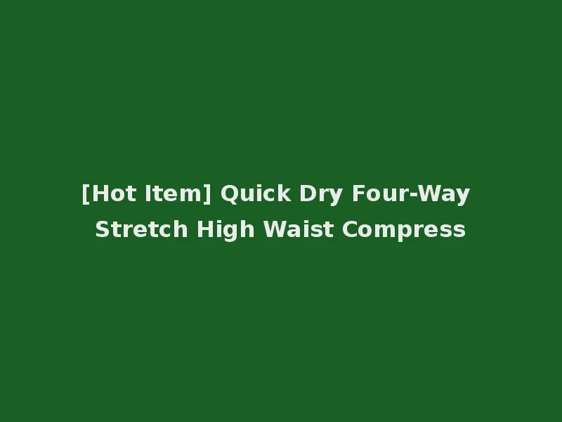 [Hot Item] Quick Dry Four-Way Stretch High Waist Compress