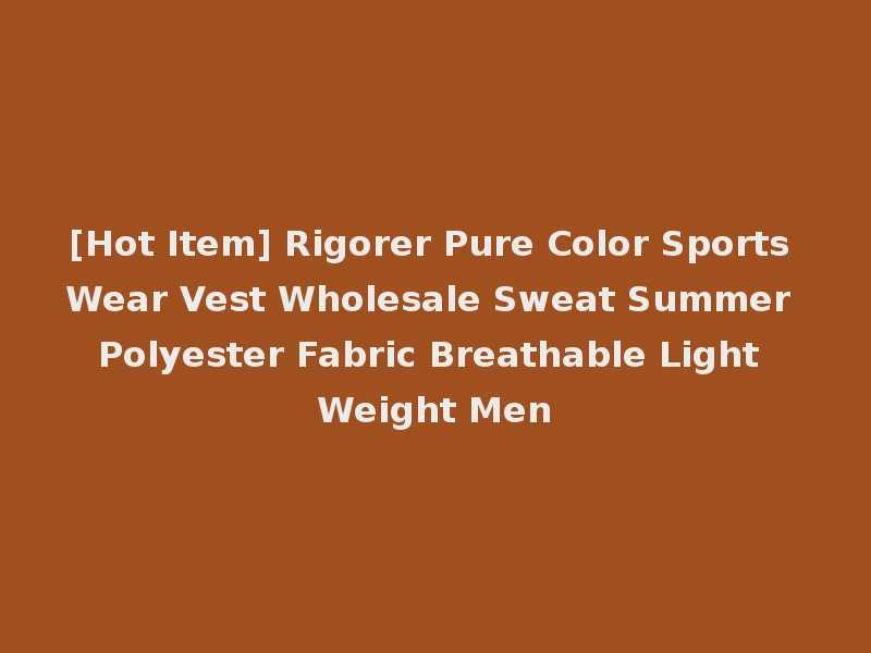 [Hot Item] Rigorer Pure Color Sports Wear Vest Wholesale Sweat Summer Polyester Fabric Breathable Light Weight Men