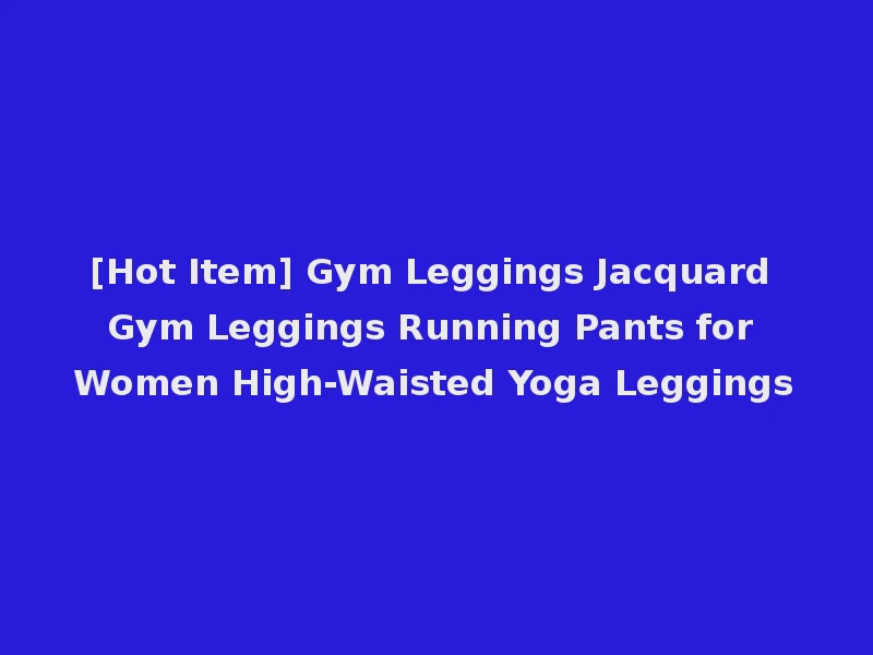 [Hot Item] Gym Leggings Jacquard Gym Leggings Running Pants for Women High-Waisted Yoga Leggings