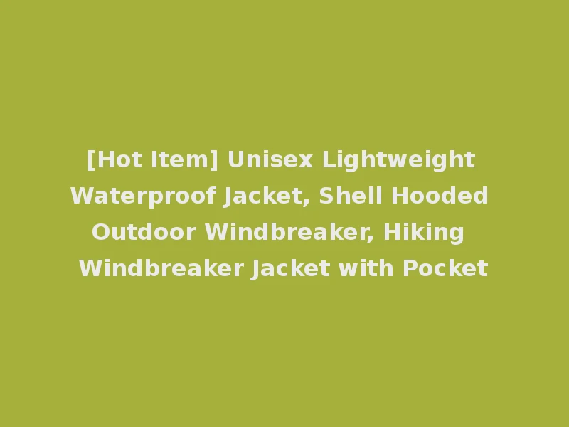 [Hot Item] Unisex Lightweight Waterproof Jacket, Shell Hooded Outdoor Windbreaker, Hiking Windbreaker Jacket with Pocket