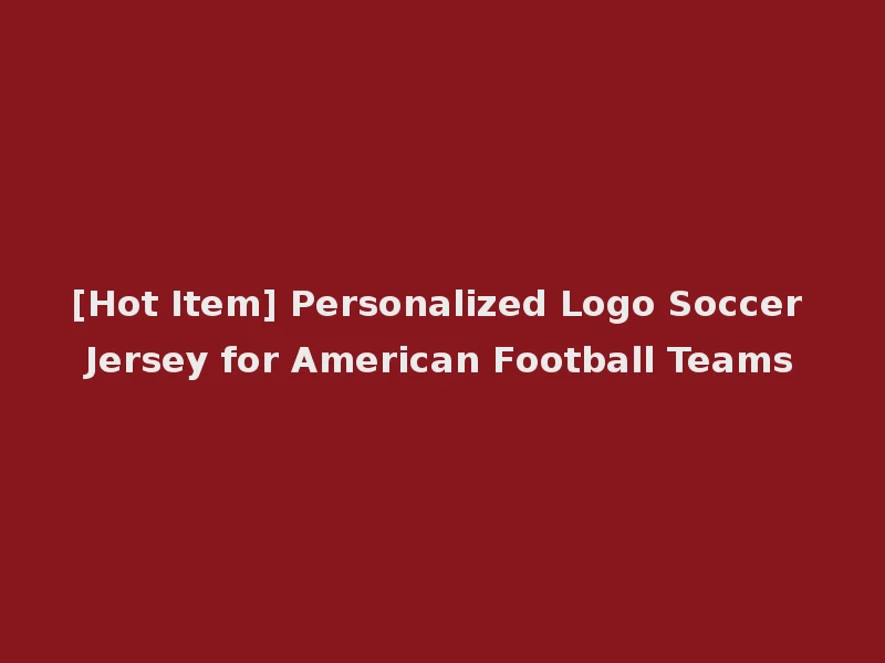 [Hot Item] Personalized Logo Soccer Jersey for American Football Teams