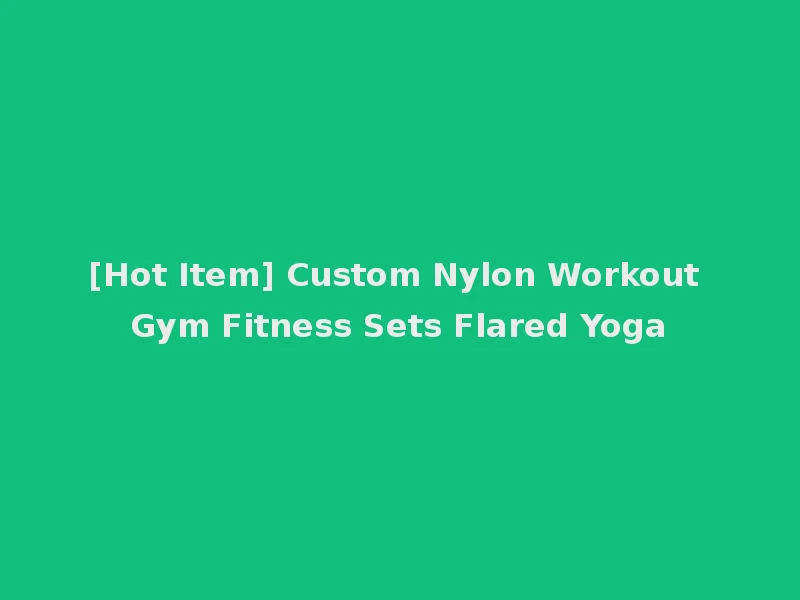 [Hot Item] Custom Nylon Workout Gym Fitness Sets Flared Yoga