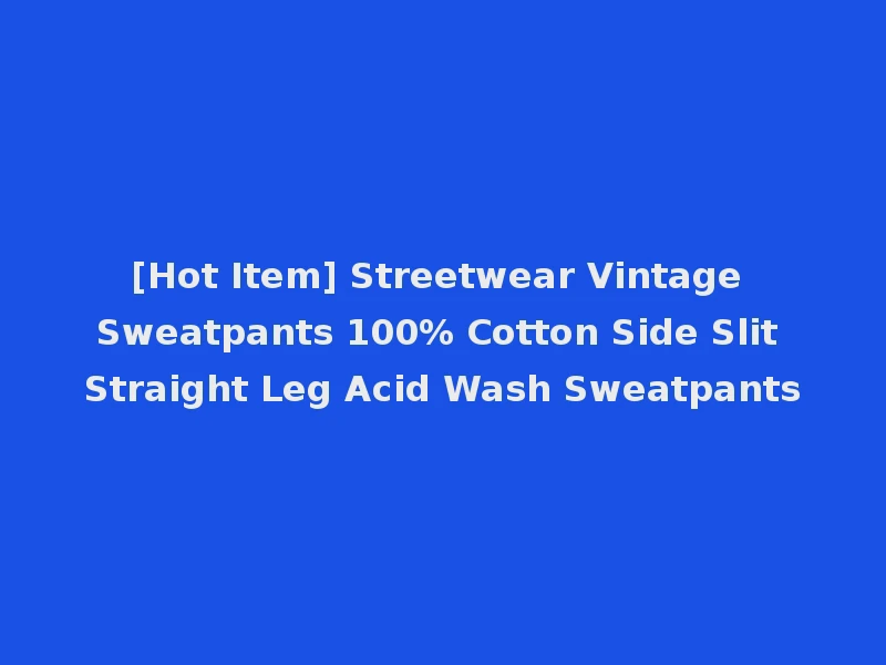 [Hot Item] Streetwear Vintage Sweatpants 100% Cotton Side Slit Straight Leg Acid Wash Sweatpants