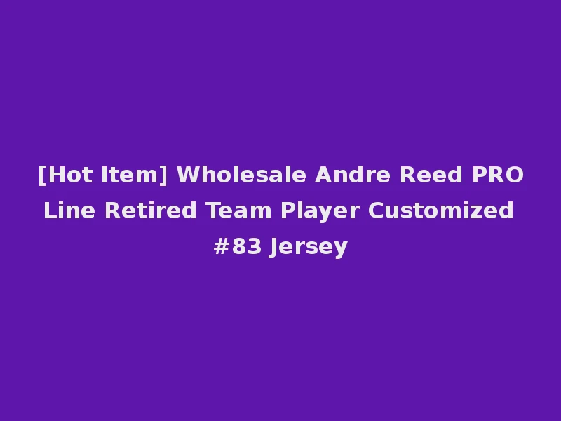 [Hot Item] Wholesale Andre Reed PRO Line Retired Team Player Customized #83 Jersey