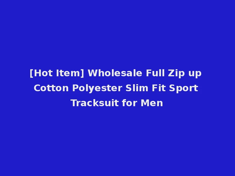 [Hot Item] Wholesale Full Zip up Cotton Polyester Slim Fit Sport Tracksuit for Men