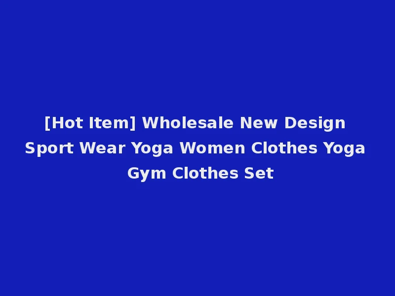 [Hot Item] Wholesale New Design Sport Wear Yoga Women Clothes Yoga Gym Clothes Set