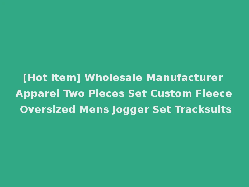 [Hot Item] Wholesale Manufacturer Apparel Two Pieces Set Custom Fleece Oversized Mens Jogger Set Tracksuits