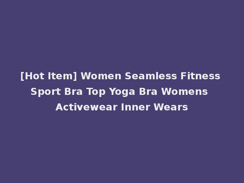 [Hot Item] Women Seamless Fitness Sport Bra Top Yoga Bra Womens Activewear Inner Wears