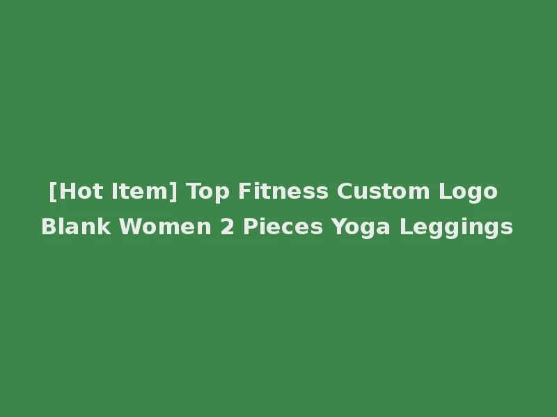 [Hot Item] Top Fitness Custom Logo Blank Women 2 Pieces Yoga Leggings