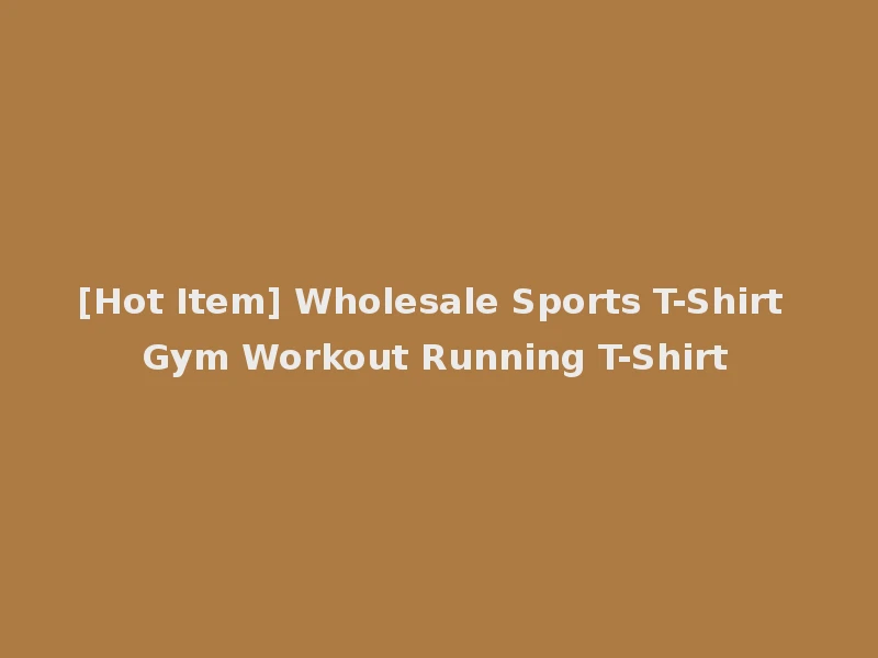 [Hot Item] Wholesale Sports T-Shirt Gym Workout Running T-Shirt