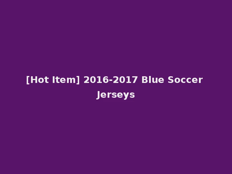 [Hot Item] 2016-2017 Blue Soccer Jerseys
