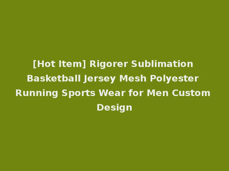 [Hot Item] Rigorer Sublimation Basketball Jersey Mesh Polyester Running Sports Wear for Men Custom Design