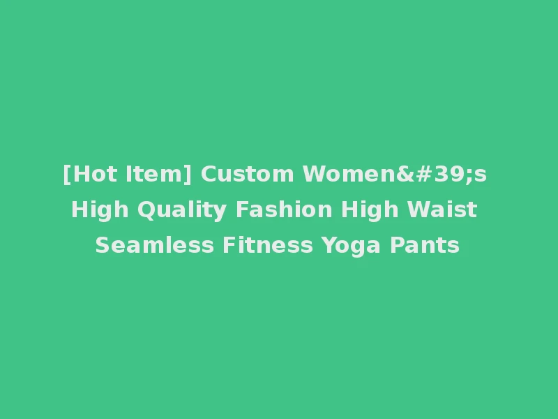 [Hot Item] Custom Women's High Quality Fashion High Waist Seamless Fitness Yoga Pants