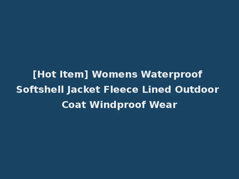 [Hot Item] Womens Waterproof Softshell Jacket Fleece Lined Outdoor Coat Windproof Wear