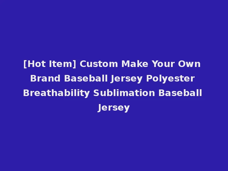 [Hot Item] Custom Make Your Own Brand Baseball Jersey Polyester Breathability Sublimation Baseball Jersey