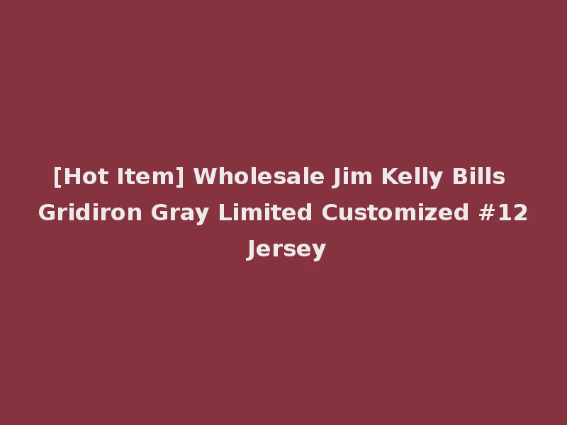 [Hot Item] Wholesale Jim Kelly Bills Gridiron Gray Limited Customized #12 Jersey